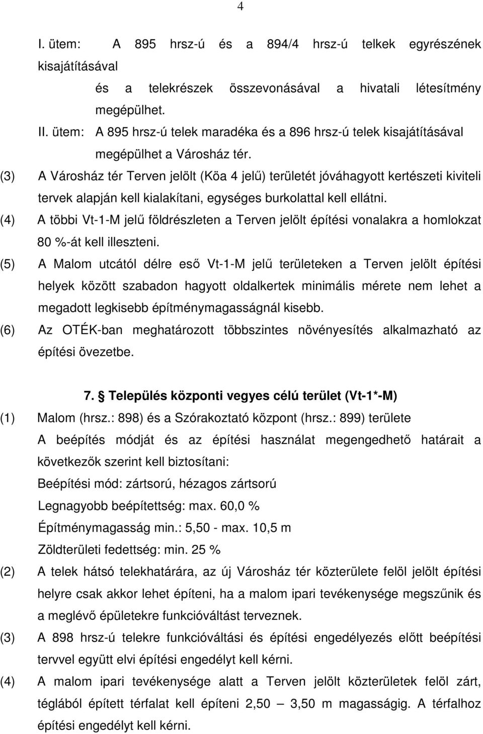 (3) A Városház tér Terven jelölt (Köa 4 jelű) területét jóváhagyott kertészeti kiviteli tervek alapján kell kialakítani, egységes burkolattal kell ellátni.