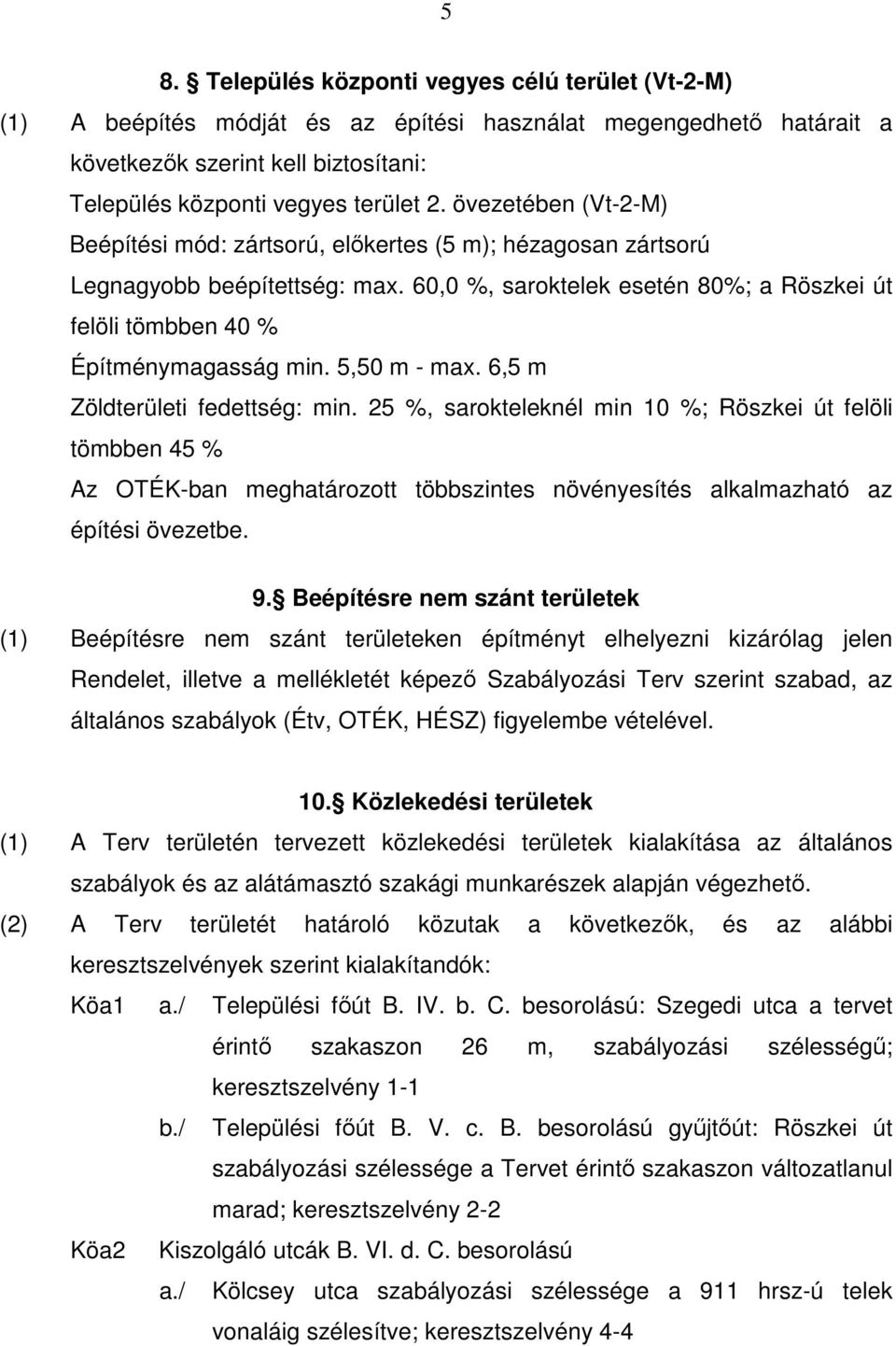 5,50 m - max. 6,5 m Zöldterületi fedettség: min. 25 %, sarokteleknél min 10 %; Röszkei út felöli tömbben 45 % Az OTÉK-ban meghatározott többszintes növényesítés alkalmazható az építési övezetbe. 9.