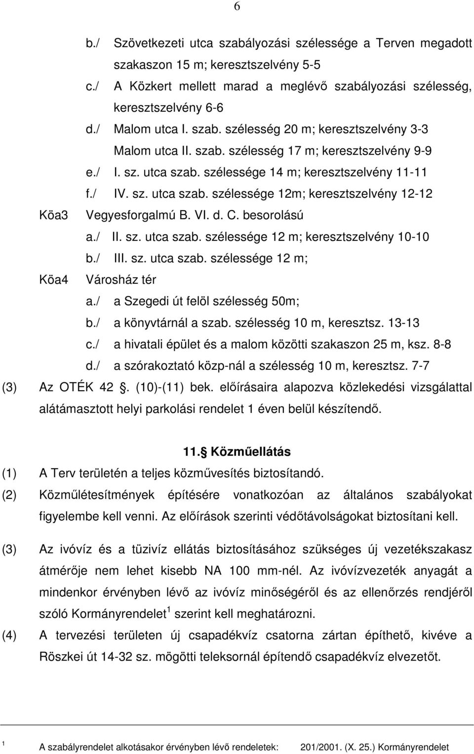 VI. d. C. besorolású a./ II. sz. utca szab. szélessége 12 m; keresztszelvény 10-10 b./ III. sz. utca szab. szélessége 12 m; Köa4 Városház tér a./ a Szegedi út felöl szélesség 50m; b.