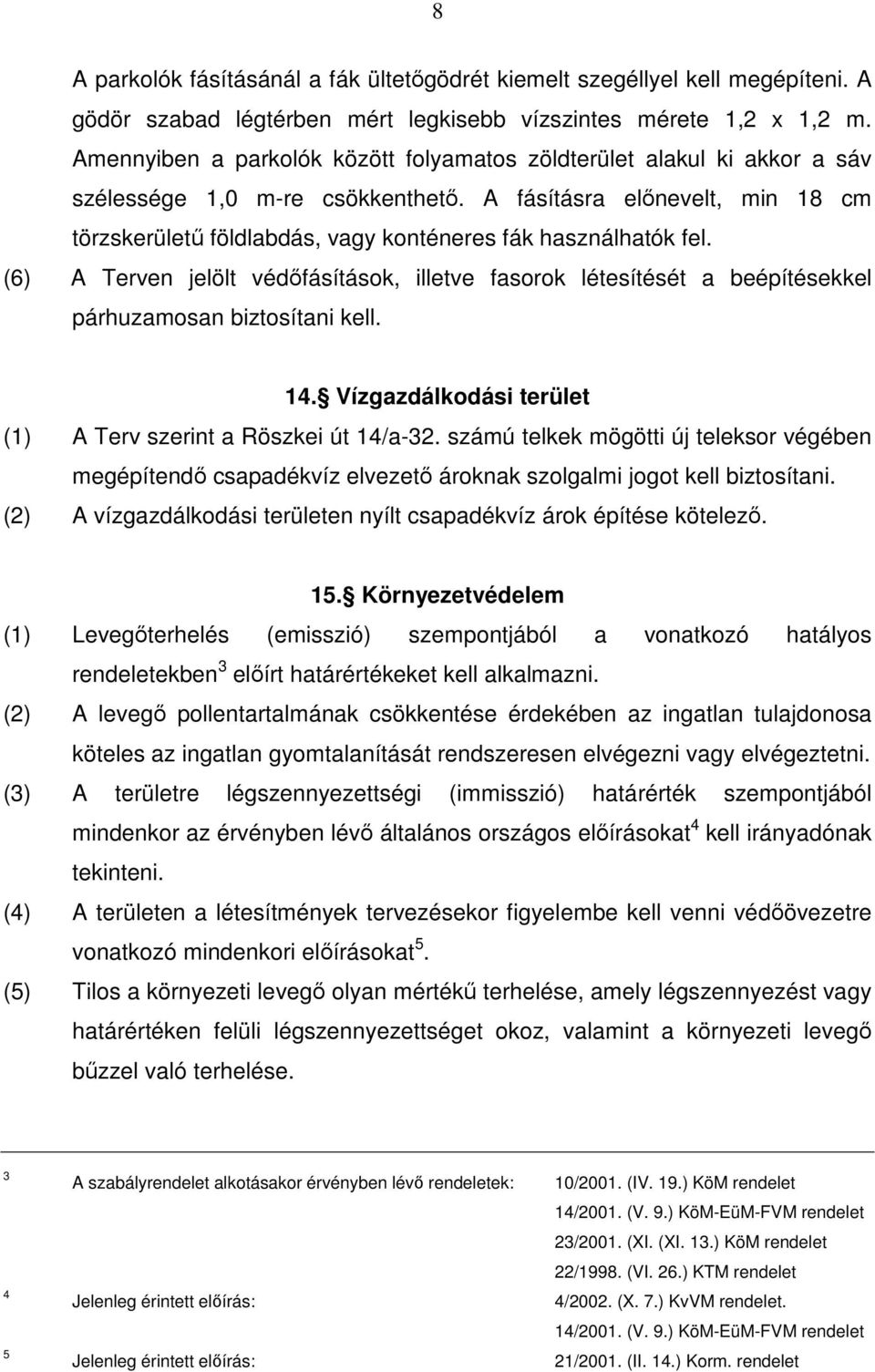 A fásításra előnevelt, min 18 cm törzskerületű földlabdás, vagy konténeres fák használhatók fel.