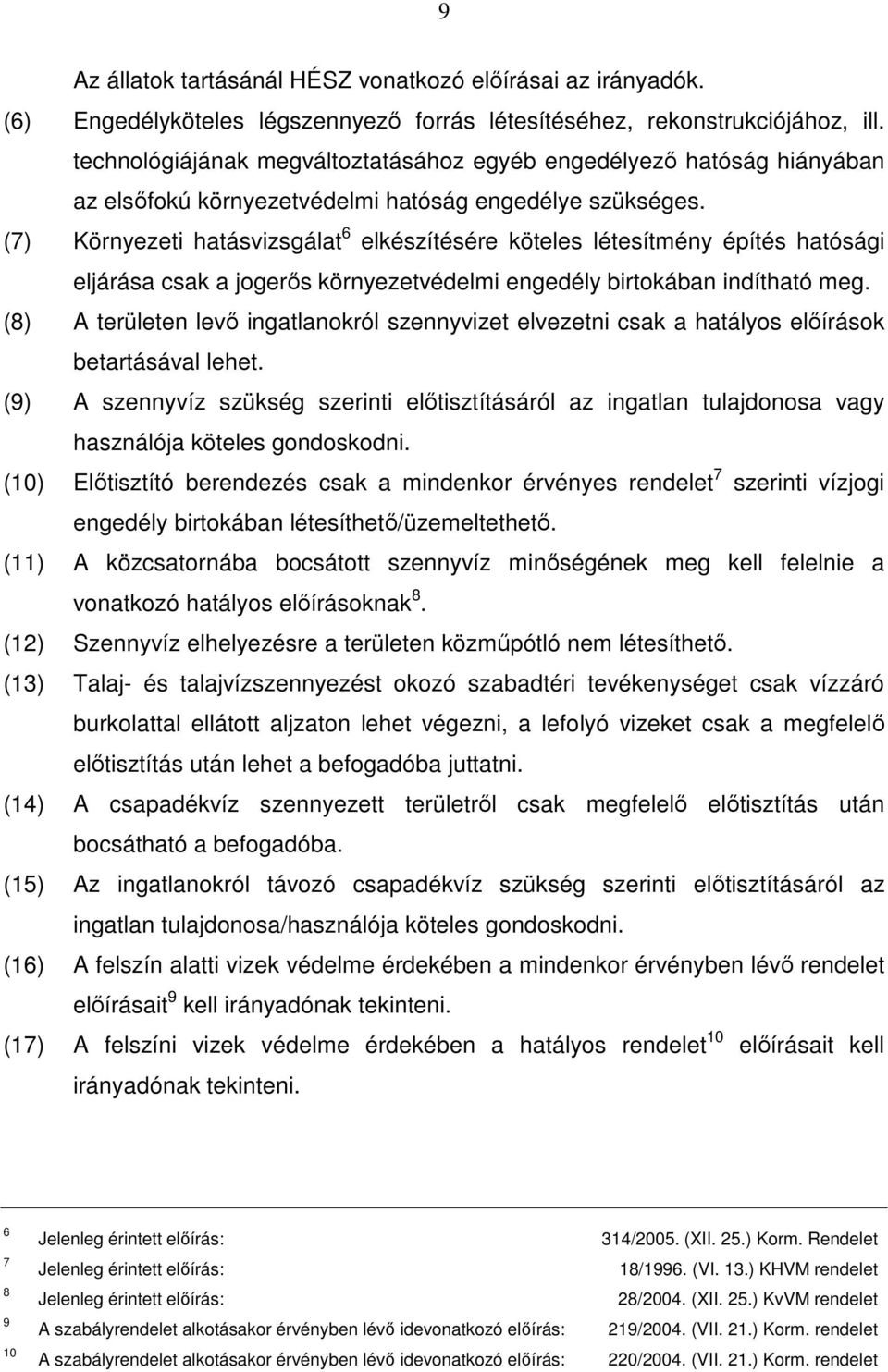 (7) Környezeti hatásvizsgálat 6 elkészítésére köteles létesítmény építés hatósági eljárása csak a jogerős környezetvédelmi engedély birtokában indítható meg.