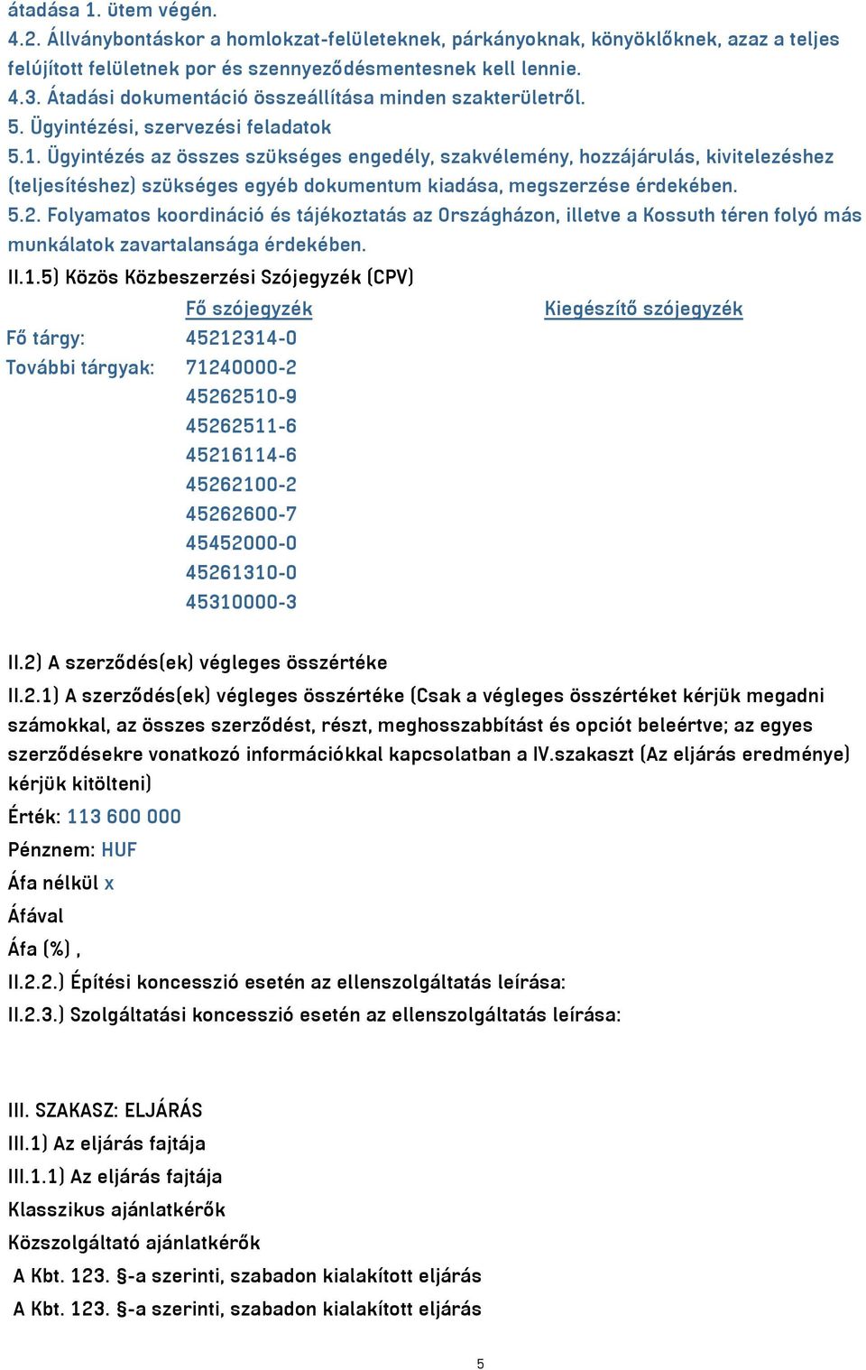 Ügyintézés az összes szükséges engedély, szakvélemény, hozzájárulás, kivitelezéshez (teljesítéshez) szükséges egyéb dokumentum kiadása, megszerzése érdekében. 5.2.