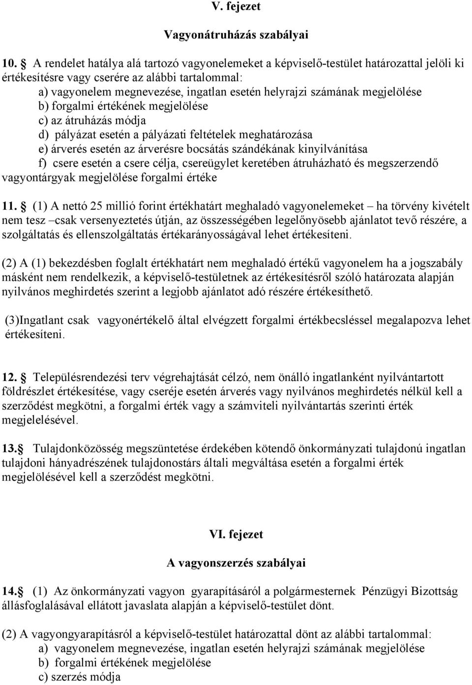 számának megjelölése b) forgalmi értékének megjelölése c) az átruházás módja d) pályázat esetén a pályázati feltételek meghatározása e) árverés esetén az árverésre bocsátás szándékának kinyilvánítása