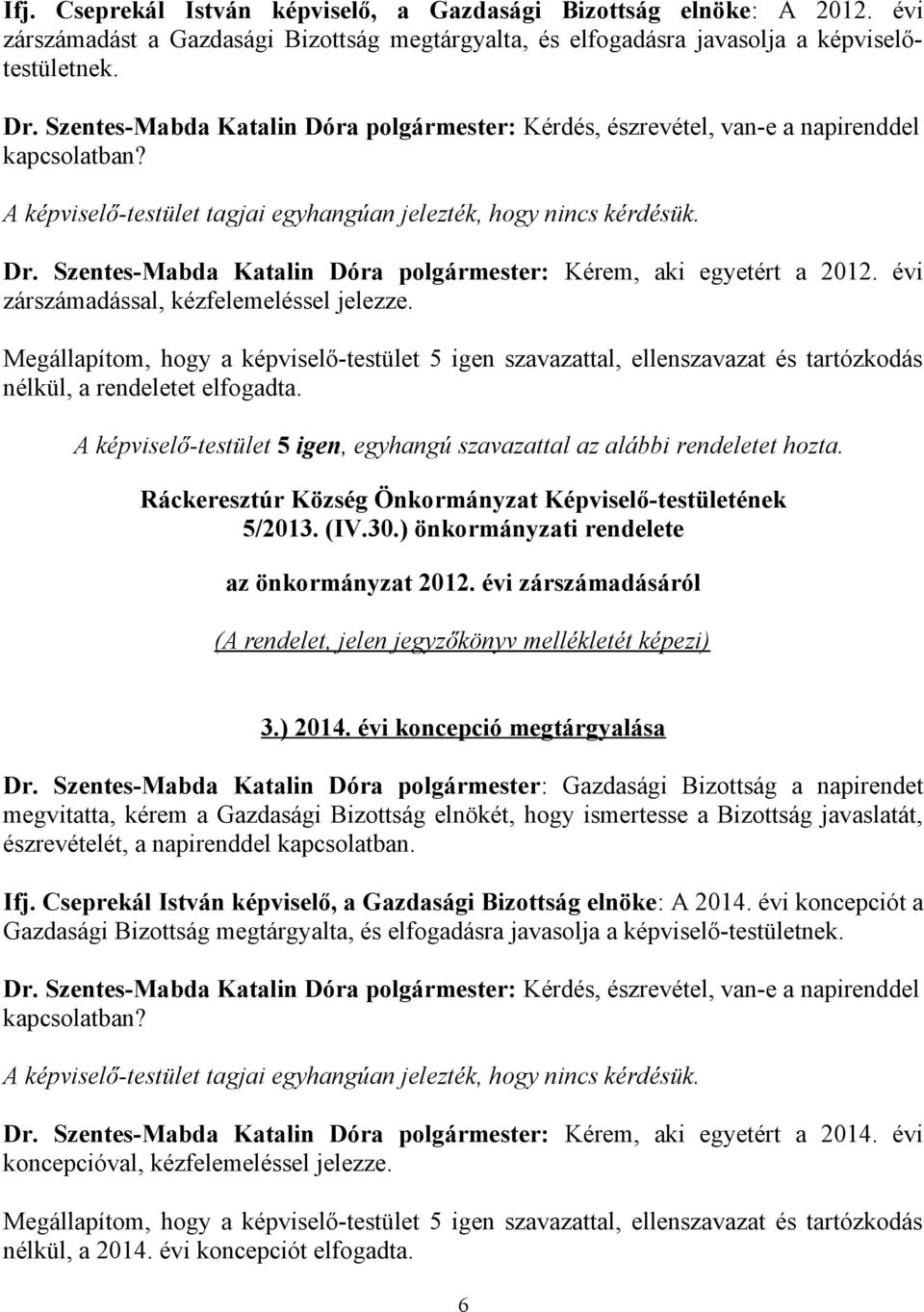 Szentes-Mabda Katalin Dóra polgármester: Kérem, aki egyetért a 2012. évi zárszámadással, kézfelemeléssel jelezze. nélkül, a rendeletet elfogadta.