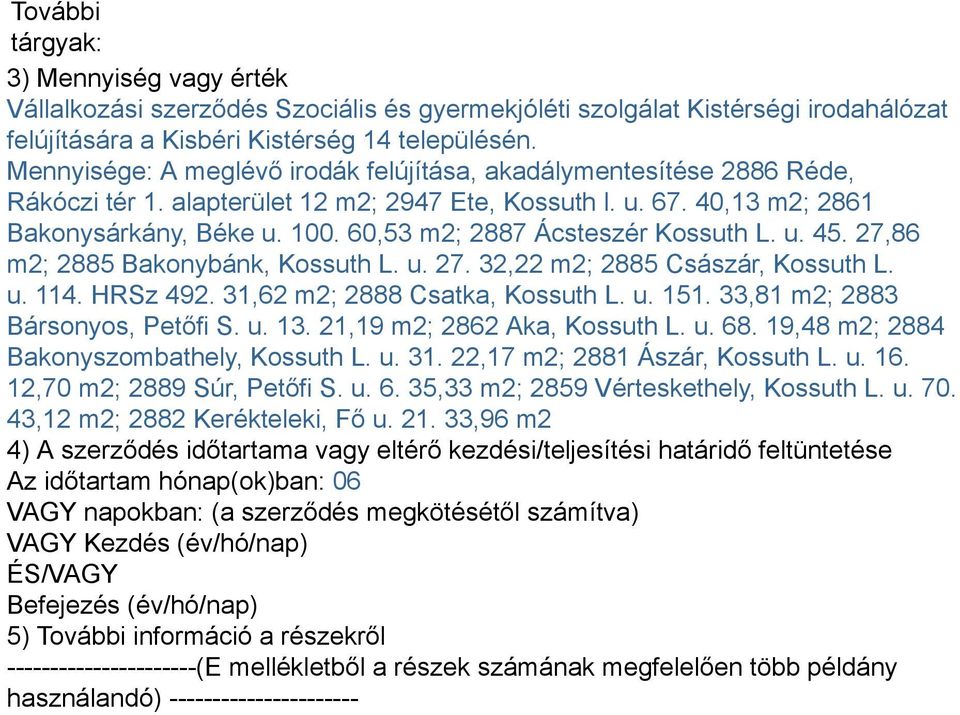 60,53 m2; 2887 Ácsteszér Kossuth L. u. 45. 27,86 m2; 2885 Bakonybánk, Kossuth L. u. 27. 32,22 m2; 2885 Császár, Kossuth L. u. 114. HRSz 492. 31,62 m2; 2888 Csatka, Kossuth L. u. 151.