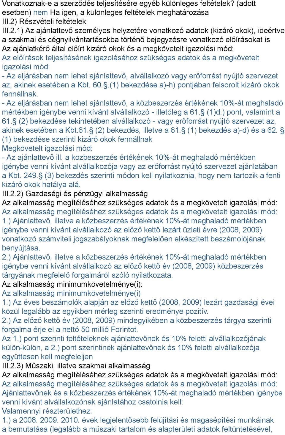 1) Az ajánlattevő személyes helyzetére vonatkozó adatok (kizáró okok), ideértve a szakmai és cégnyilvántartásokba történő bejegyzésre vonatkozó előírásokat is Az ajánlatkérő által előírt kizáró okok