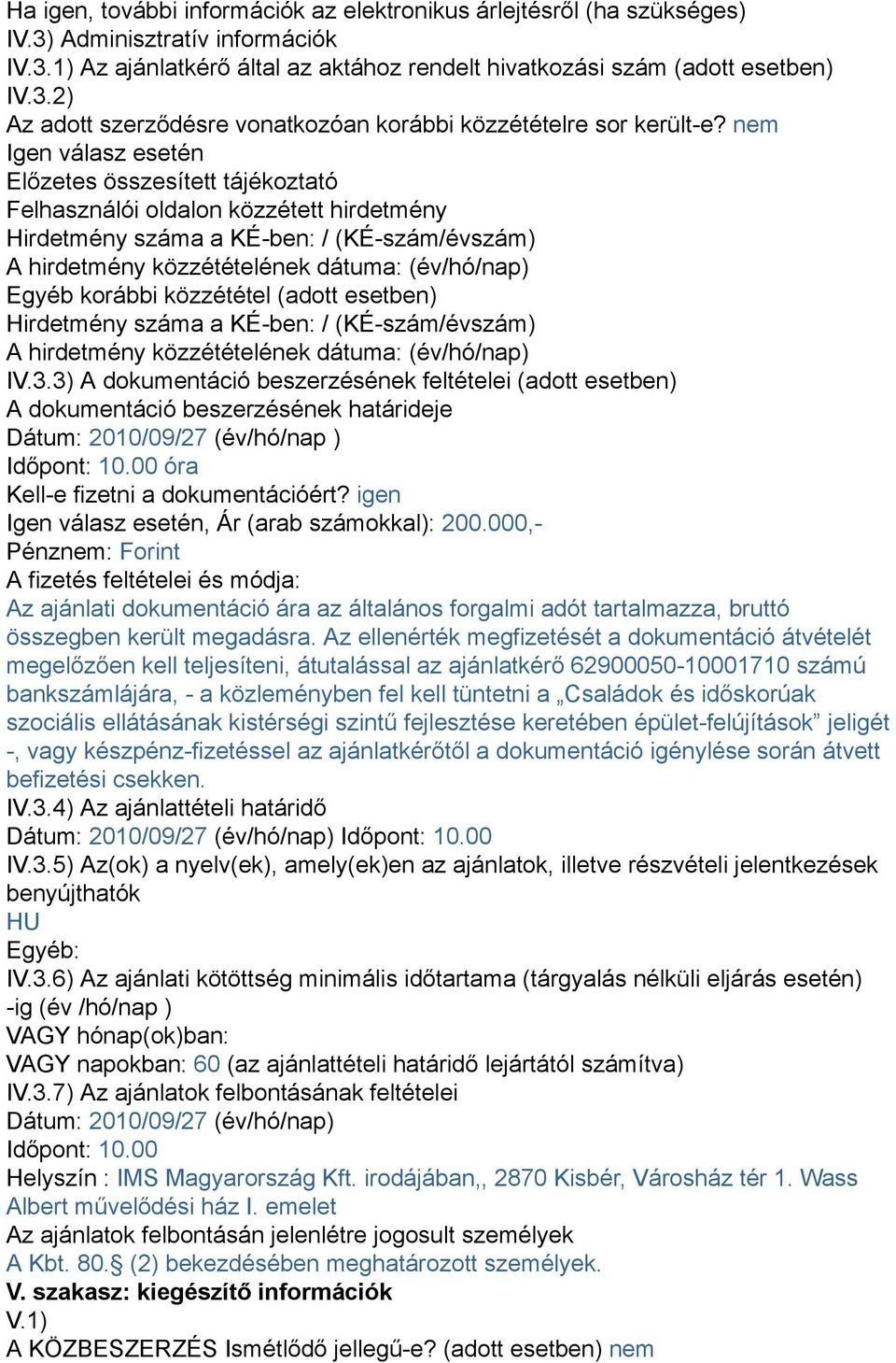 korábbi közzététel (adott esetben) Hirdetmény száma a KÉ-ben: / (KÉ-szám/évszám) A hirdetmény közzétételének dátuma: (év/hó/nap) IV.3.