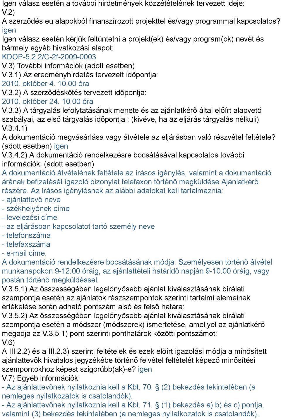 október 4. 10.00 óra V.3.2) A szerződéskötés tervezett időpontja: 2010. október 24. 10.00 óra V.3.3) A tárgyalás lefolytatásának menete és az ajánlatkérő által előírt alapvető szabályai, az első tárgyalás időpontja : (kivéve, ha az eljárás tárgyalás nélküli) V.