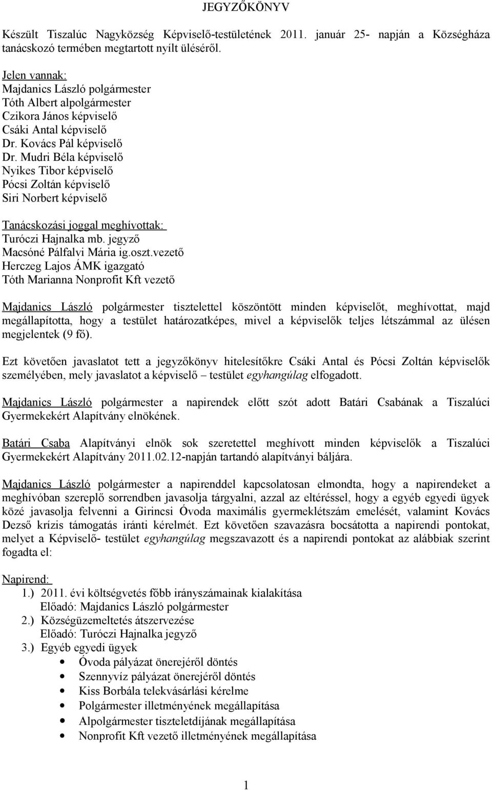 Mudri Béla képviselő Nyikes Tibor képviselő Pócsi Zoltán képviselő Siri Norbert képviselő Tanácskozási joggal meghívottak: Turóczi Hajnalka mb. jegyző Macsóné Pálfalvi Mária ig.oszt.