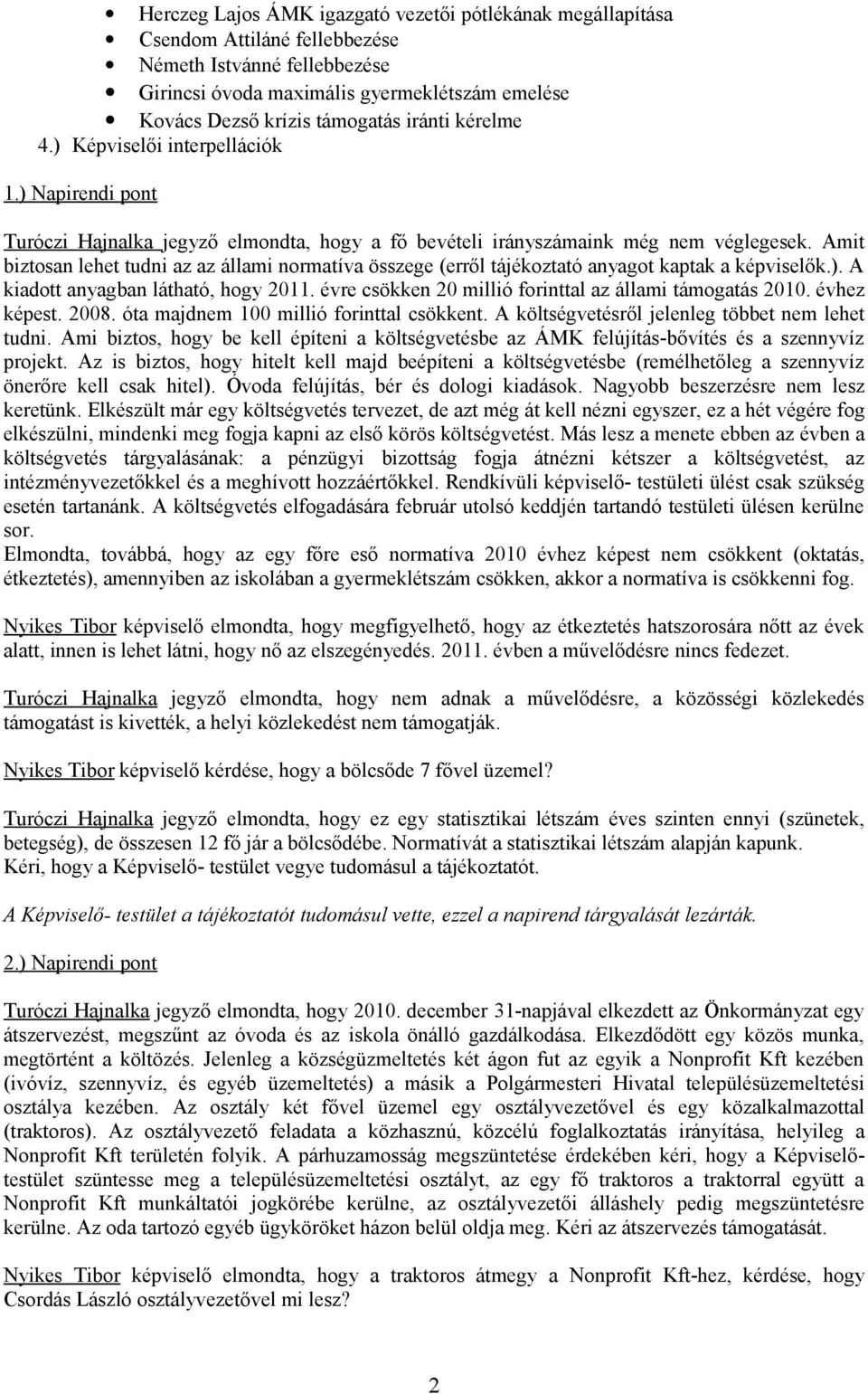 Amit biztosan lehet tudni az az állami normatíva összege (erről tájékoztató anyagot kaptak a képviselők.). A kiadott anyagban látható, hogy 2011.