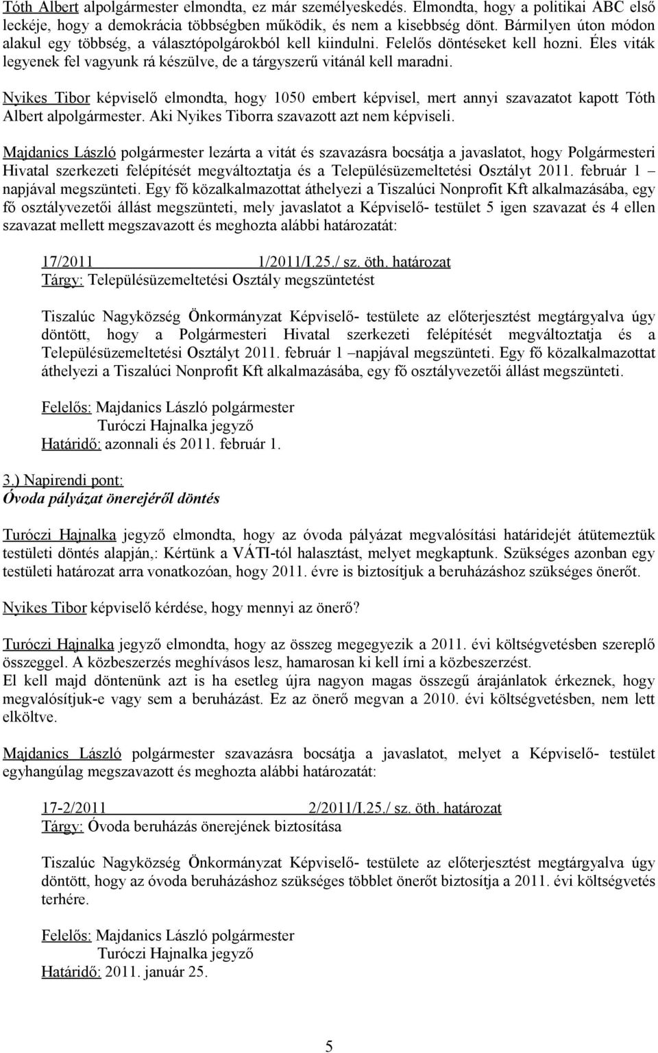 Nyikes Tibor képviselő elmondta, hogy 1050 embert képvisel, mert annyi szavazatot kapott Tóth Albert alpolgármester. Aki Nyikes Tiborra szavazott azt nem képviseli.