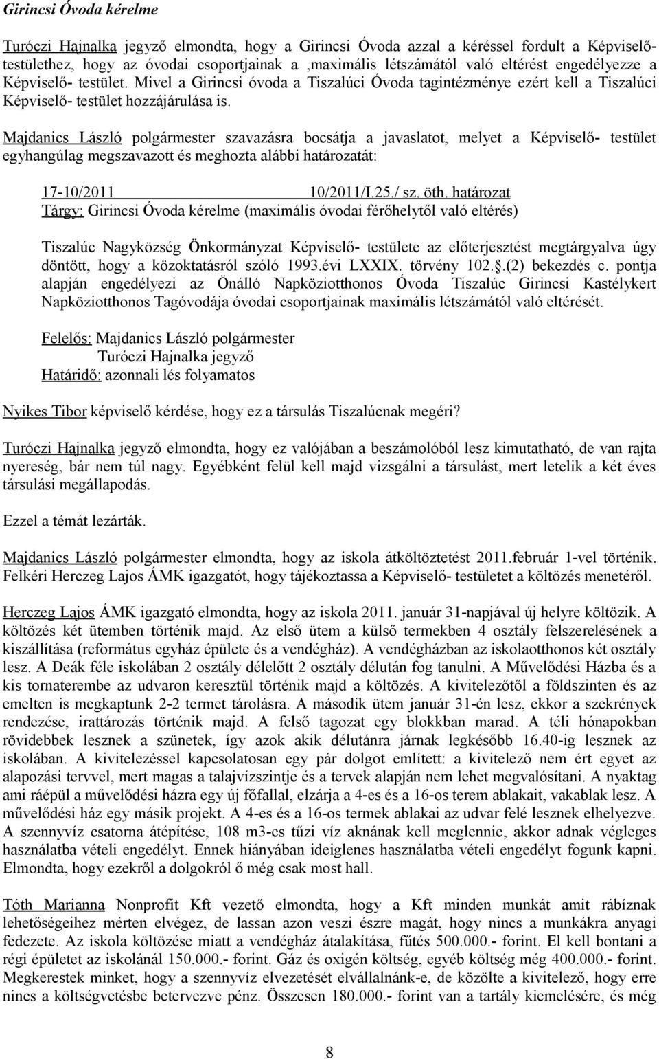 Majdanics László polgármester szavazásra bocsátja a javaslatot, melyet a Képviselő- testület egyhangúlag megszavazott és meghozta alábbi határozatát: 17-10/2011 10/2011/I.25./ sz. öth.