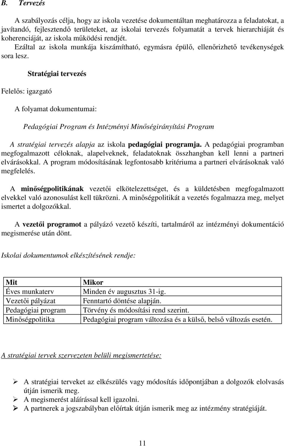 Felelıs: igazgató Stratégiai tervezés A folyamat dokumentumai: Pedagógiai Program és Intézményi Minıségirányítási Program A stratégiai tervezés alapja az iskola pedagógiai programja.