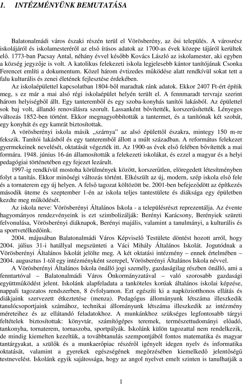 1773-ban Pacsay Antal, néhány évvel késıbb Kovács László az iskolamester, aki egyben a község jegyzıje is volt.