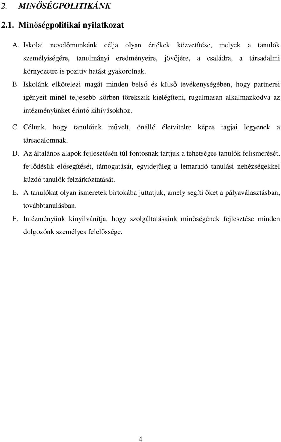 Iskolánk elkötelezi magát minden belsı és külsı tevékenységében, hogy partnerei igényeit minél teljesebb körben törekszik kielégíteni, rugalmasan alkalmazkodva az intézményünket érintı kihívásokhoz.