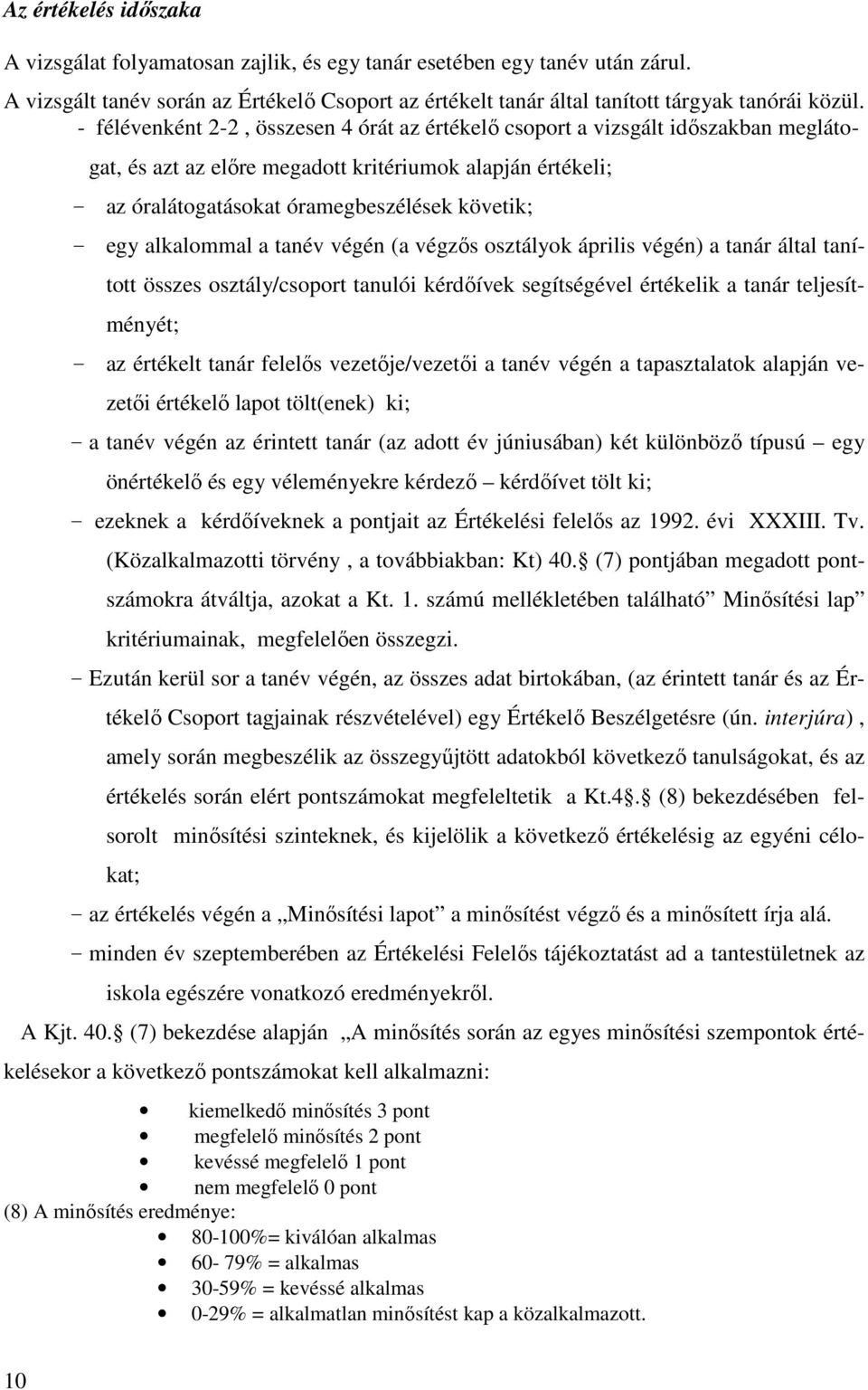 alkalommal a tanév végén (a végzıs osztályok április végén) a tanár által tanított összes osztály/csoport tanulói kérdıívek segítségével értékelik a tanár teljesítményét; az értékelt tanár felelıs