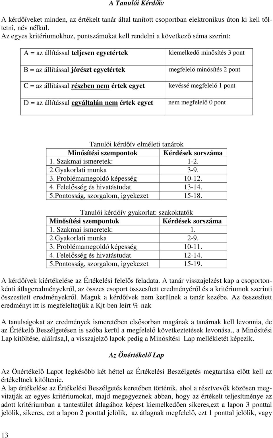 az állítással egyáltalán nem értek egyet kiemelkedı minısítés 3 pont megfelelı minısítés 2 pont kevéssé megfelelı 1 pont nem megfelelı 0 pont Tanulói kérdıív elméleti tanárok Minısítési szempontok