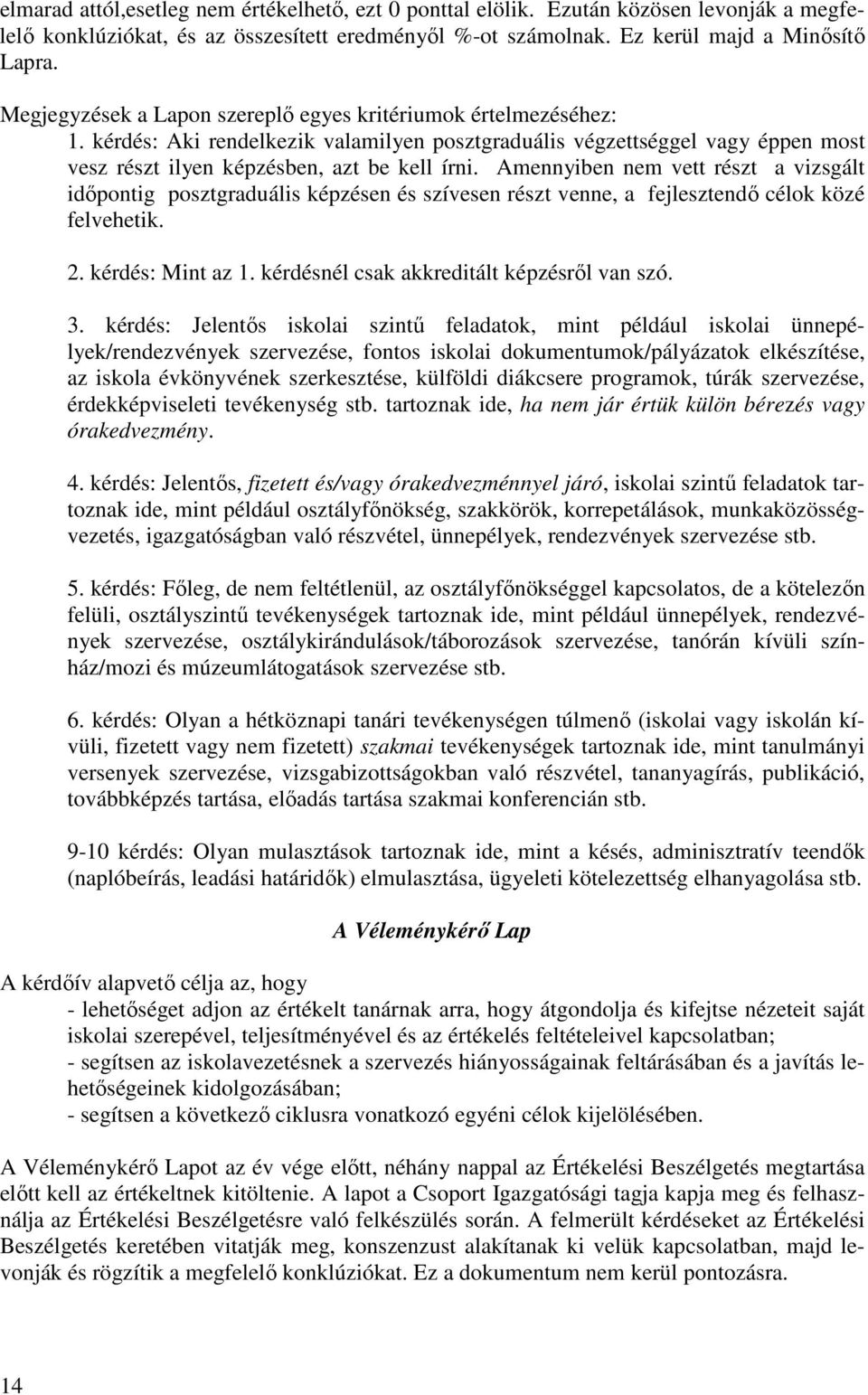 Amennyiben nem vett részt a vizsgált idıpontig posztgraduális képzésen és szívesen részt venne, a fejlesztendı célok közé felvehetik. 2. kérdés: Mint az 1.