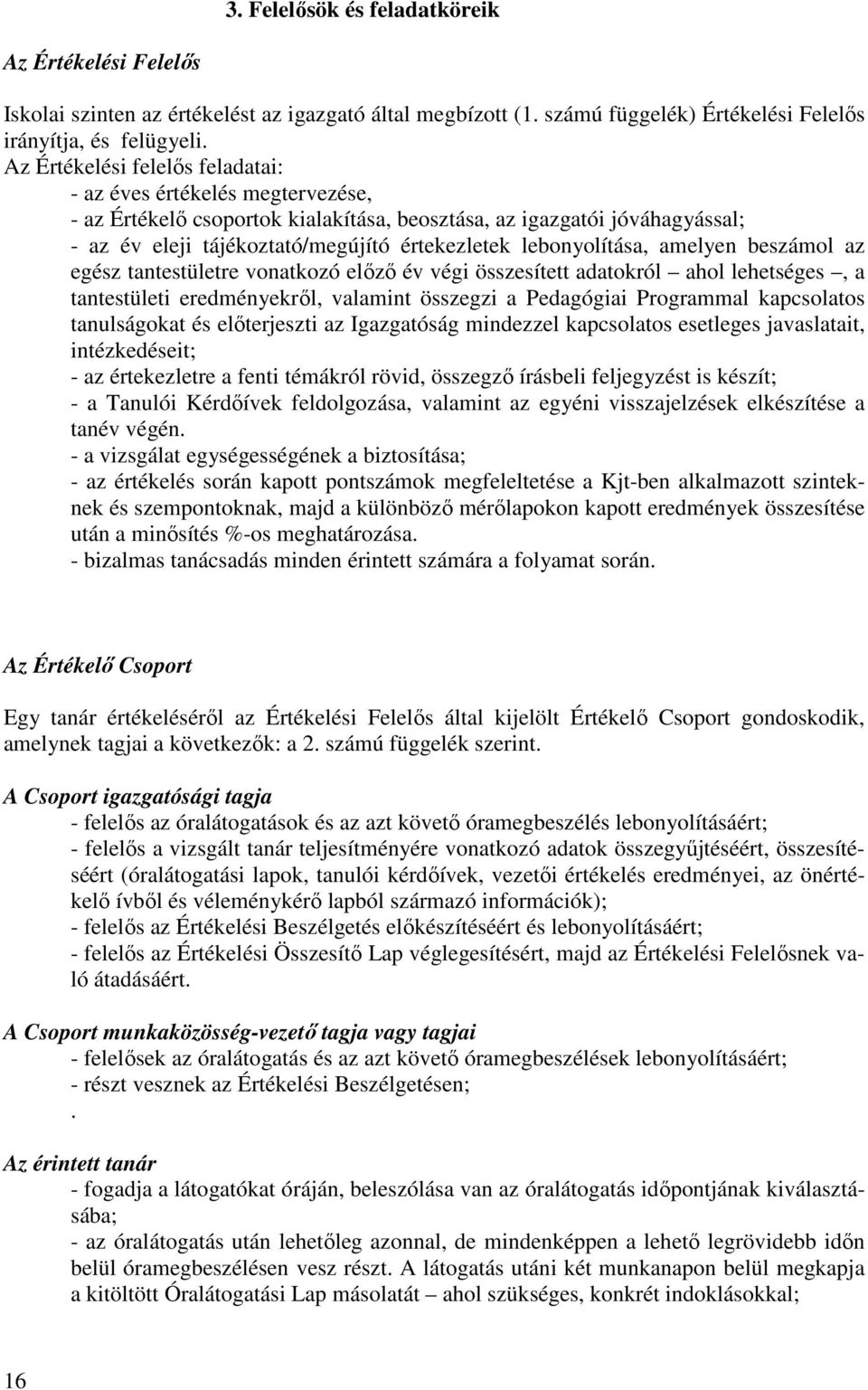 lebonyolítása, amelyen beszámol az egész tantestületre vonatkozó elızı év végi összesített adatokról ahol lehetséges, a tantestületi eredményekrıl, valamint összegzi a Pedagógiai Programmal