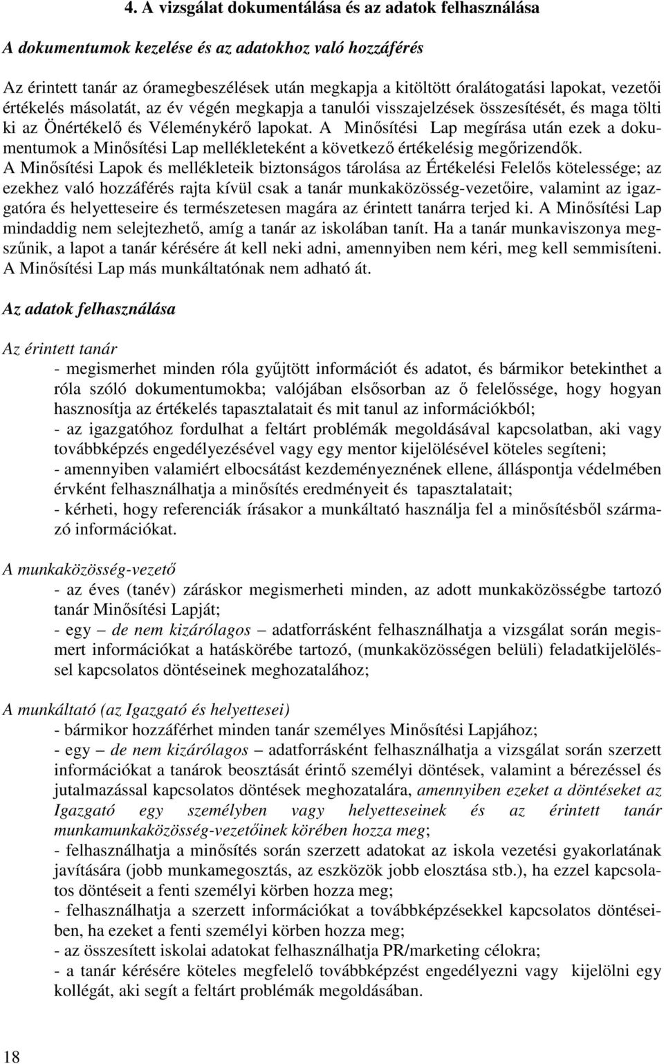 A Minısítési Lap megírása után ezek a dokumentumok a Minısítési Lap mellékleteként a következı értékelésig megırizendık.