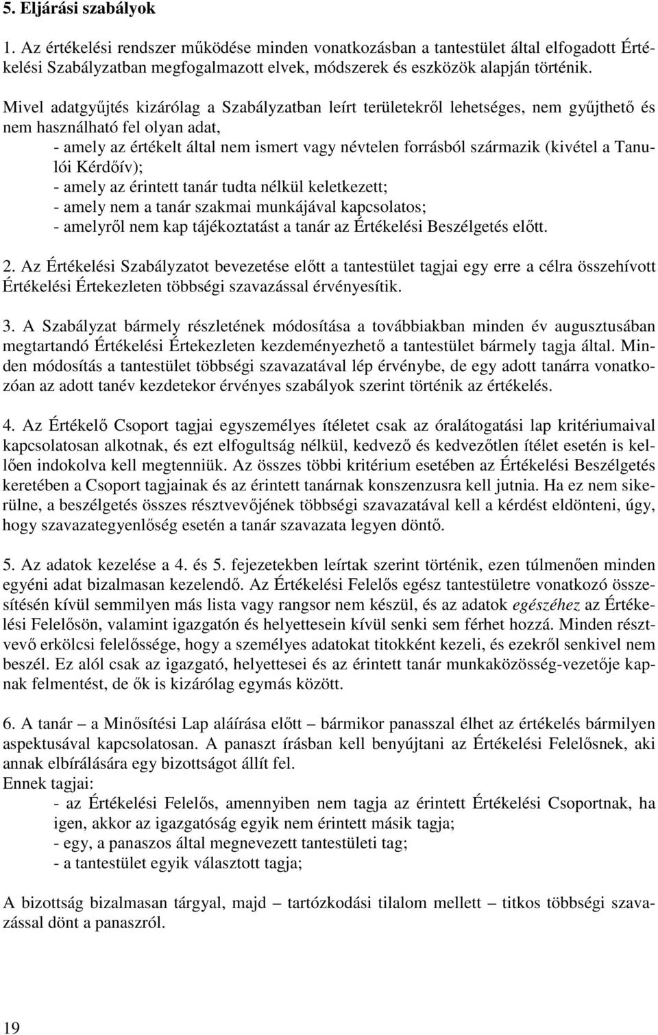 (kivétel a Tanulói Kérdıív); - amely az érintett tanár tudta nélkül keletkezett; - amely nem a tanár szakmai munkájával kapcsolatos; - amelyrıl nem kap tájékoztatást a tanár az Értékelési Beszélgetés