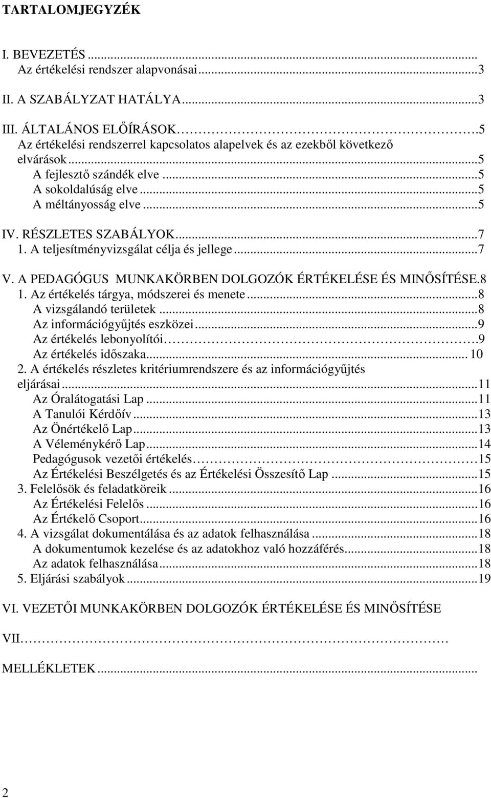 A teljesítményvizsgálat célja és jellege...7 V. A PEDAGÓGUS MUNKAKÖRBEN DOLGOZÓK ÉRTÉKELÉSE ÉS MINİSÍTÉSE.8 1. Az értékelés tárgya, módszerei és menete...8 A vizsgálandó területek.