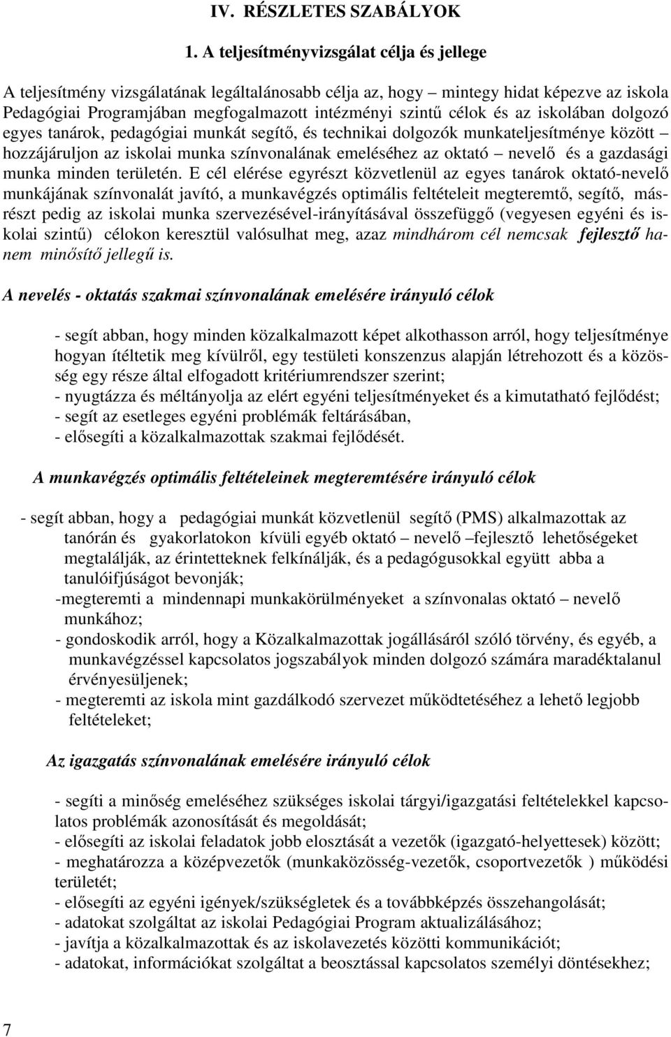 az iskolában dolgozó egyes tanárok, pedagógiai munkát segítı, és technikai dolgozók munkateljesítménye között hozzájáruljon az iskolai munka színvonalának emeléséhez az oktató nevelı és a gazdasági