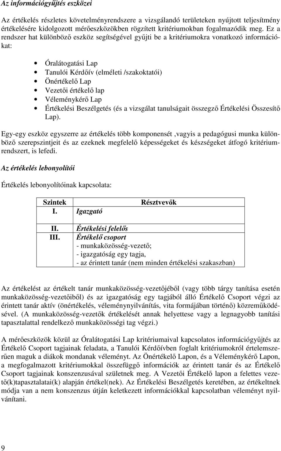 Ez a rendszer hat különbözı eszköz segítségével győjti be a kritériumokra vonatkozó információkat: Óralátogatási Lap Tanulói Kérdıív (elméleti /szakoktatói) Önértékelı Lap Vezetıi értékelı lap