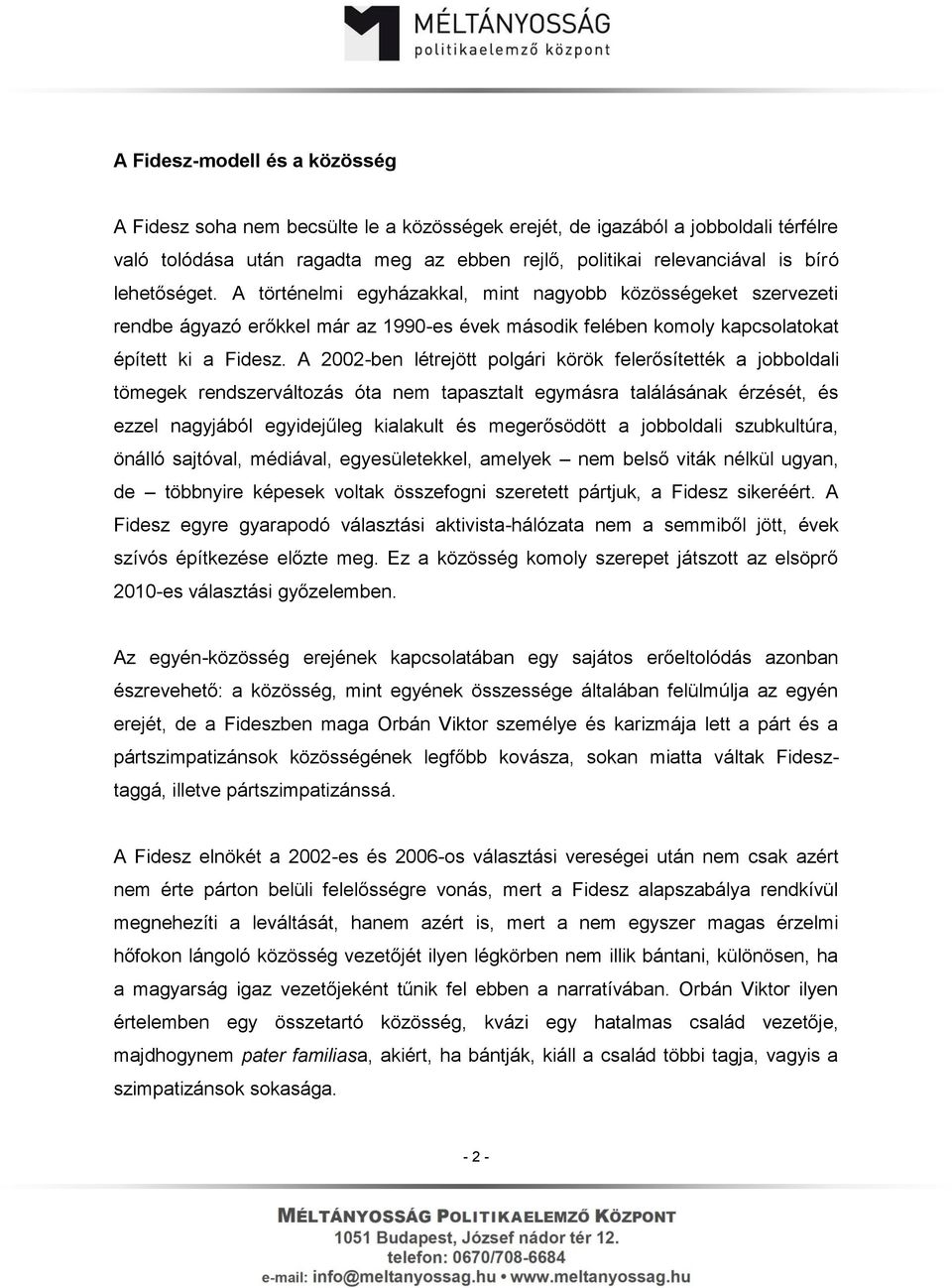 A 2002-ben létrejött polgári körök felerősítették a jobboldali tömegek rendszerváltozás óta nem tapasztalt egymásra találásának érzését, és ezzel nagyjából egyidejűleg kialakult és megerősödött a