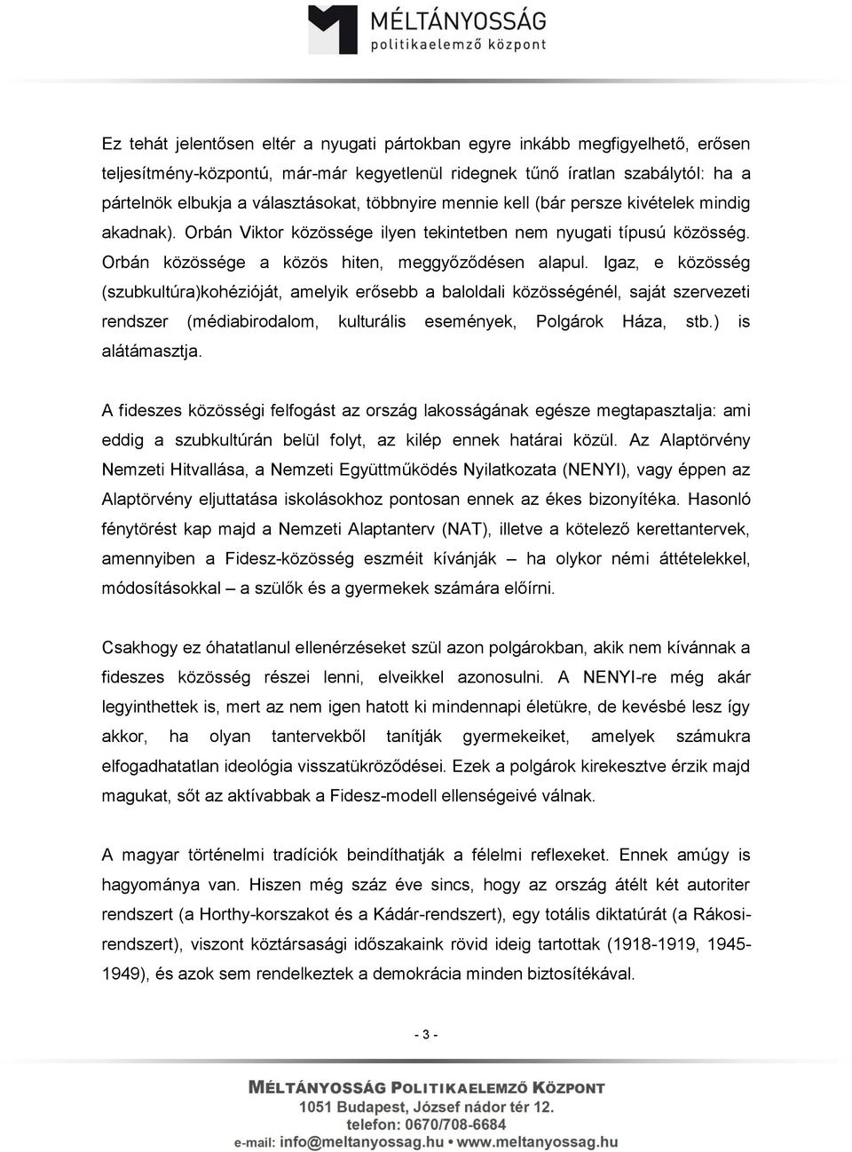 Igaz, e közösség (szubkultúra)kohézióját, amelyik erősebb a baloldali közösségénél, saját szervezeti rendszer (médiabirodalom, kulturális események, Polgárok Háza, stb.) is alátámasztja.