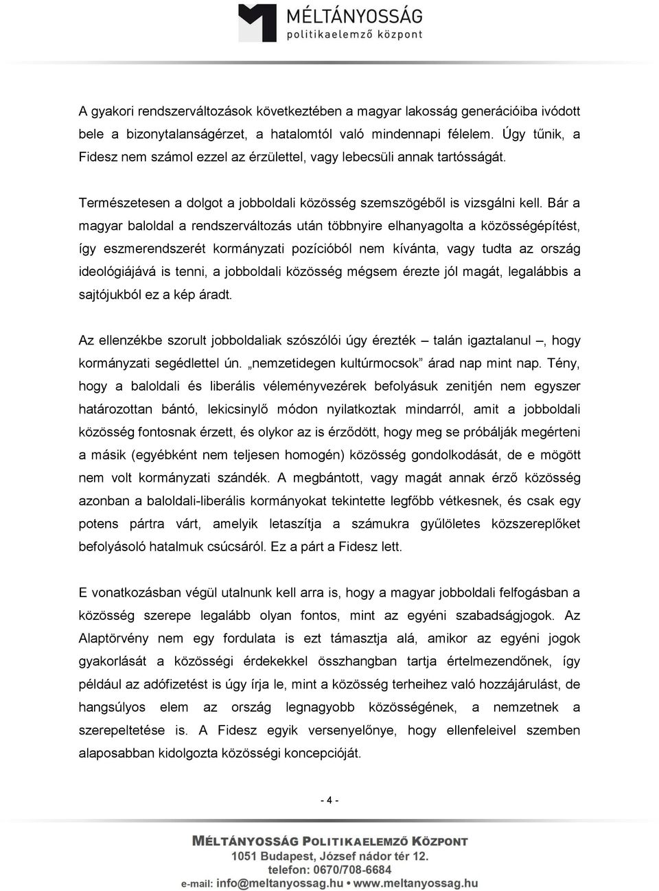 Bár a magyar baloldal a rendszerváltozás után többnyire elhanyagolta a közösségépítést, így eszmerendszerét kormányzati pozícióból nem kívánta, vagy tudta az ország ideológiájává is tenni, a