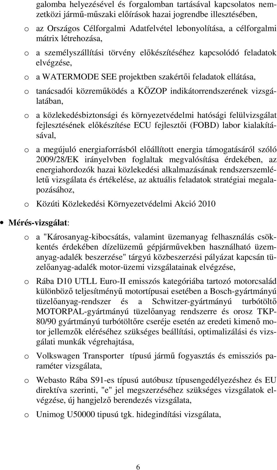 indikátorrendszerének vizsgálatában, o a közlekedésbiztonsági és környezetvédelmi hatósági felülvizsgálat fejlesztésének elıkészítése ECU fejlesztıi (FOBD) labor kialakításával, o a megújuló