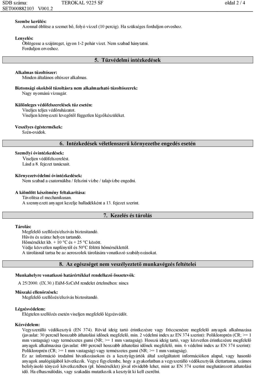 Tűzvédelmi intézkedések Biztonsági okokból tűzoltásra nem alkalmazható tűzoltószerek: Nagy nyomású vízsugár. Különleges védőfelszerelések tűz esetén: Viseljes teljes védőruházatot.