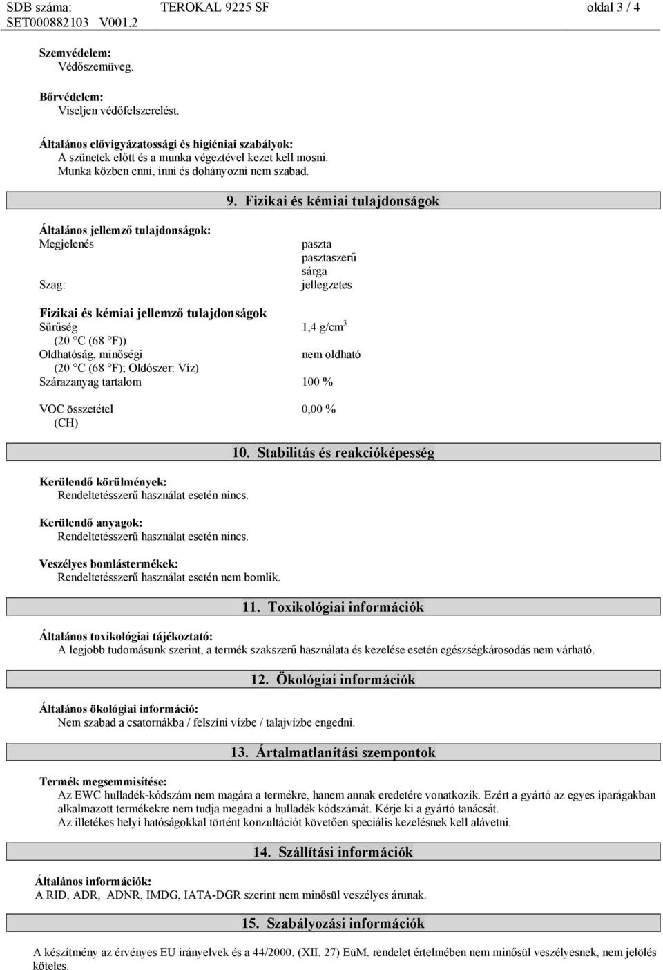 Fizikai és kémiai tulajdonságok Általános jellemző tulajdonságok: Megjelenés Szag: paszta pasztaszerű sárga jellegzetes Fizikai és kémiai jellemző tulajdonságok Sűrűség 1,4 g/cm 3 (20 C (68 F))