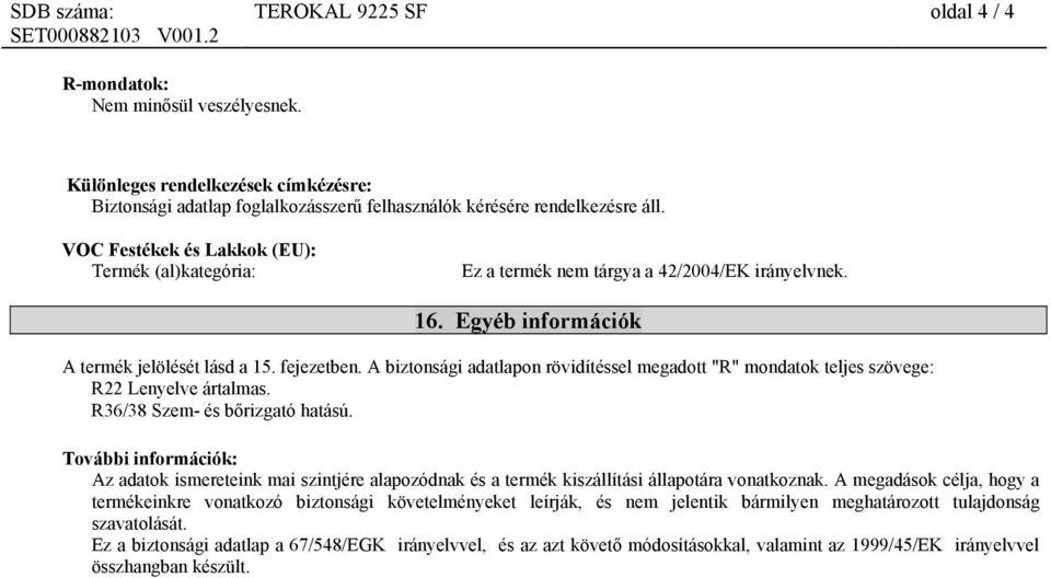 VOC Festékek és Lakkok (EU): Termék (al)kategória: Ez a termék nem tárgya a 42/2004/EK irányelvnek. 16. Egyéb információk A termék jelölését lásd a 15. fejezetben.