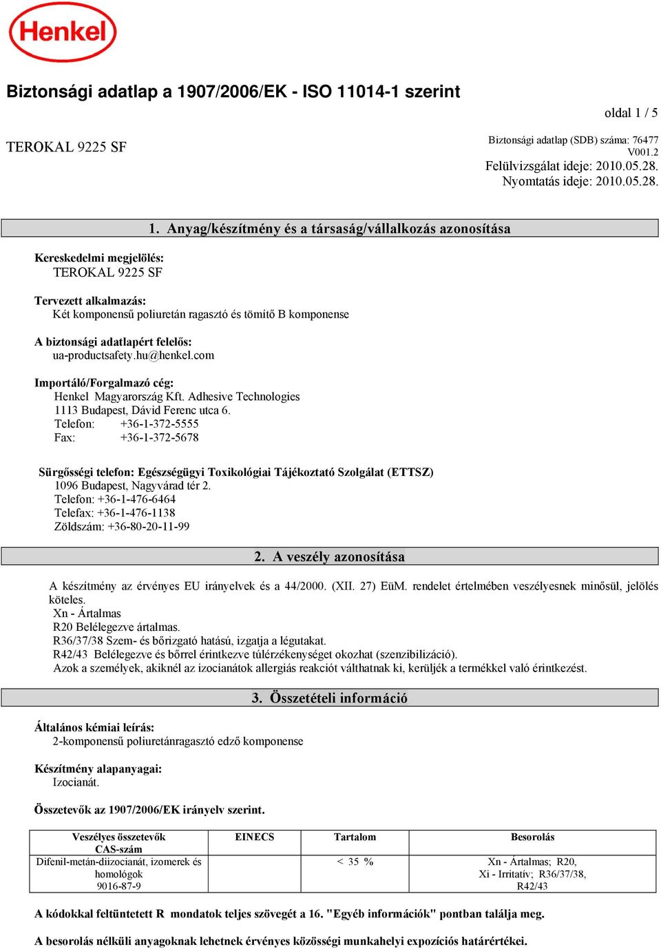 com Importáló/Forgalmazó cég: Henkel Magyarország Kft. Adhesive Technologies 1113 Budapest, Dávid Ferenc utca 6.