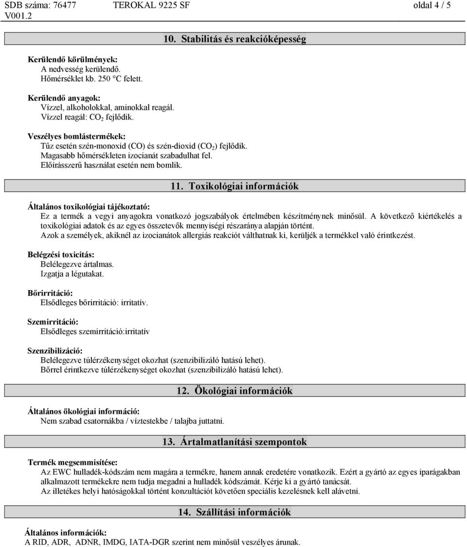 Magasabb hőmérsékleten izocianát szabadulhat fel. Előírásszerű használat esetén nem bomlik. 11.