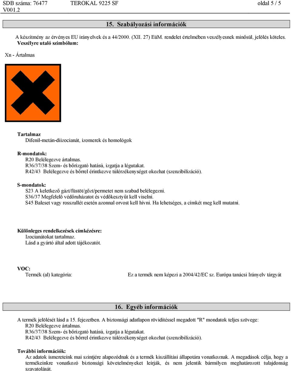 R42/43 Belélegezve és bőrrel érintkezve túlérzékenységet okozhat (szenzibilizáció). S-mondatok: S23 A keletkező gázt/füstöt/gőzt/permetet nem szabad belélegezni.