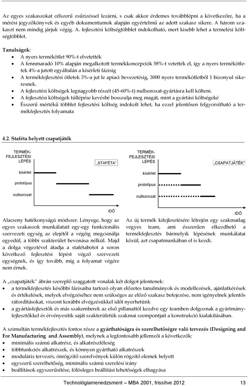 Tanuls{gok: A nyers termékötlet 90%-t elvetették A fennmaradó 10% alapj{n megalkotott termékkoncepciók 58%-t vetették el, így a nyers termékötletek 4%-a jutott egy{ltal{n a kísérleti f{zisig A