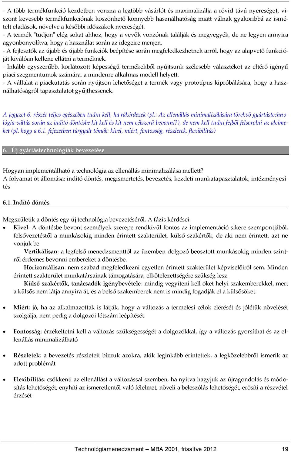 - A termék "tudjon" elég sokat ahhoz, hogy a vevők vonzónak tal{lj{k és megvegyék, de ne legyen annyira agyonbonyolítva, hogy a haszn{lat sor{n az idegeire menjen.