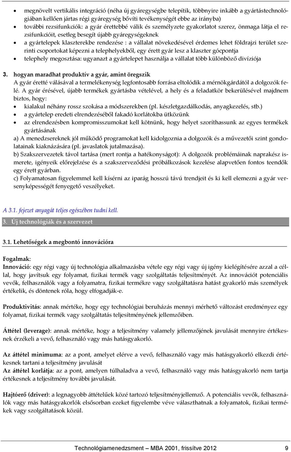 lehet földrajzi terület szerinti csoportokat képezni a telephelyekből, egy érett gy{r lesz a klaszter gócpontja telephely megoszt{sa: ugyanazt a gy{rtelepet haszn{lja a v{llalat több különböző