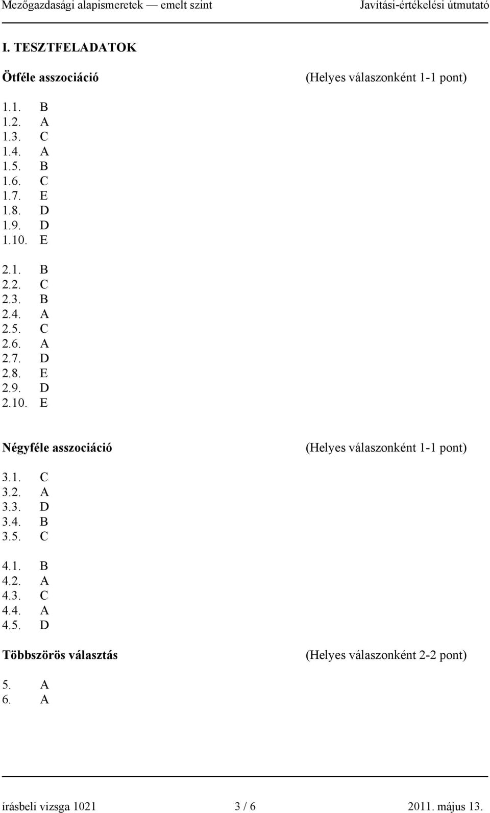 1. C 3.2. A 3.3. D 3.4. B 3.5. C 4.1. B 4.2. A 4.3. C 4.4. A 4.5. D Többszörös választás (Helyes válaszonként 2-2 pont) 5.