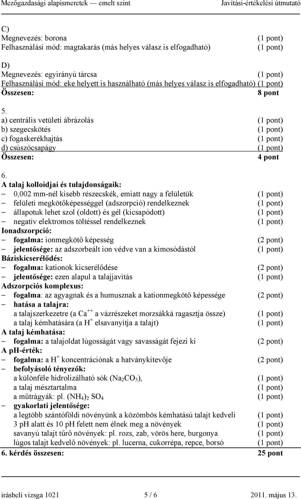 A talaj kolloidjai és tulajdonságaik: 0,002 mm-nél kisebb részecskék, emiatt nagy a felületük felületi megkötőképességgel (adszorpció) rendelkeznek állapotuk lehet szol (oldott) és gél (kicsapódott)