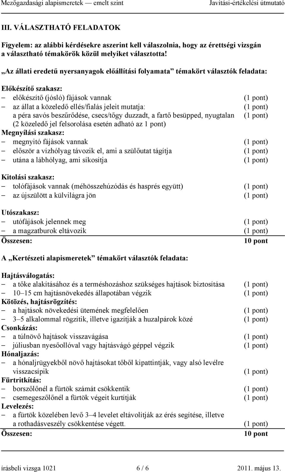 beszűrődése, csecs/tőgy duzzadt, a fartő besüpped, nyugtalan (2 közeledő jel felsorolása esetén adható az 1 pont) Megnyílási szakasz: megnyitó fájások vannak először a vízhólyag távozik el, ami a