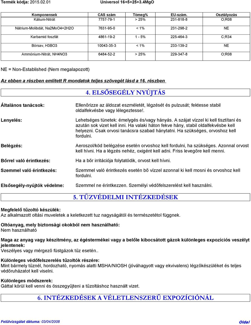 233-139-2 NE Ammónium-Nitrát, NH4NO3 6484-52-2 > 25% 229-347-8 O;R08 NE = Non-Established (Nem megalapozott) Az ebben a részben említett R mondatok teljes szövegét lásd a 16. részben 4.