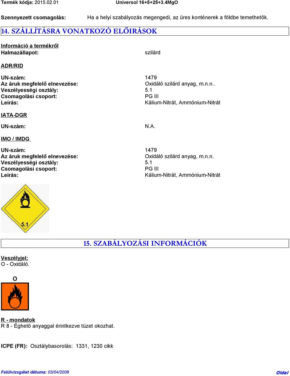 1 Csomagolási csoport: PG III Leírás: Kálium-Nitrát, Ammónium-Nitrát IATA-DGR UN-szám: N.A. IMO / IMDG UN-szám: 1479 Az áruk megfelelő elnevezése: Oxidáló szilárd anyag, m.n.n. Veszélyességi osztály: 5.