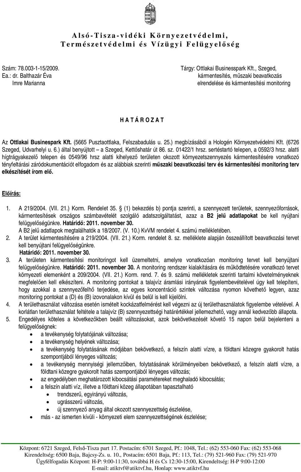 ) megbízásából a Hologén Környezetvédelmi Kft. (6726 Szeged, Udvarhelyi u. 6.) által benyújtott a Szeged, Kett shatár út 86. sz. 01422/1 hrsz. sertéstartó telepen, a 0592/3 hrsz.