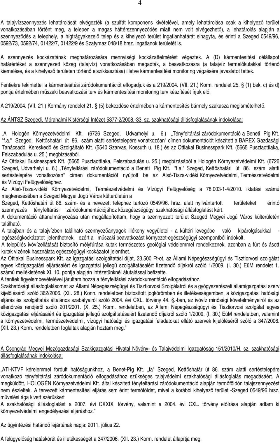 01422/9 és Szatymaz 048/18 hrsz. ingatlanok területét is. A szennyezés kockázatának meghatározására mennyiségi kockázatfelmérést végeztek.