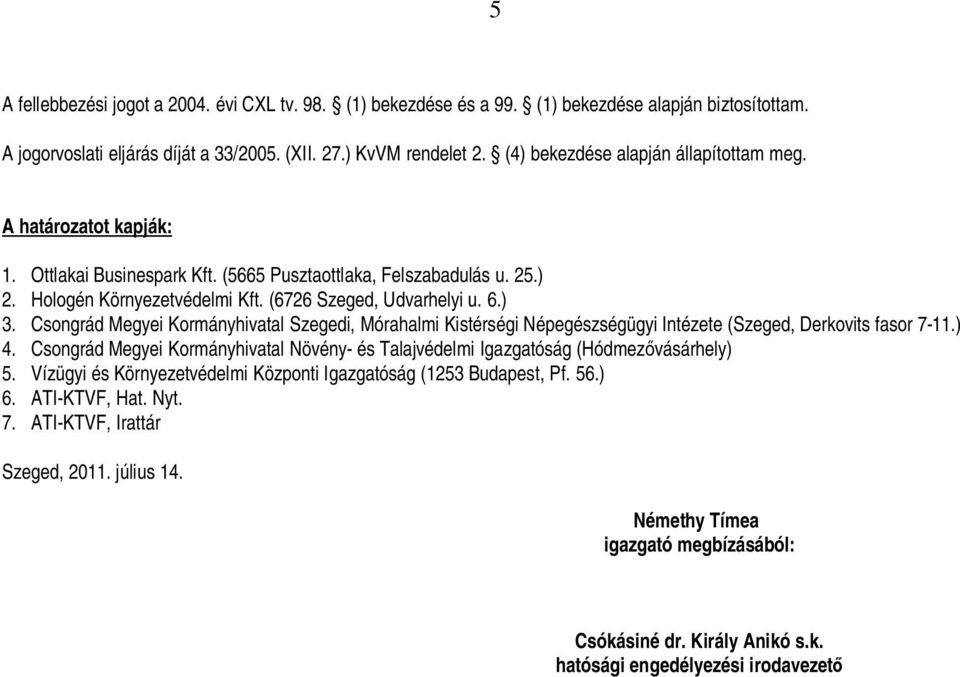 ) 3. Csongrád Megyei Kormányhivatal Szegedi, Mórahalmi Kistérségi Népegészségügyi Intézete (Szeged, Derkovits fasor 7-11.) 4.