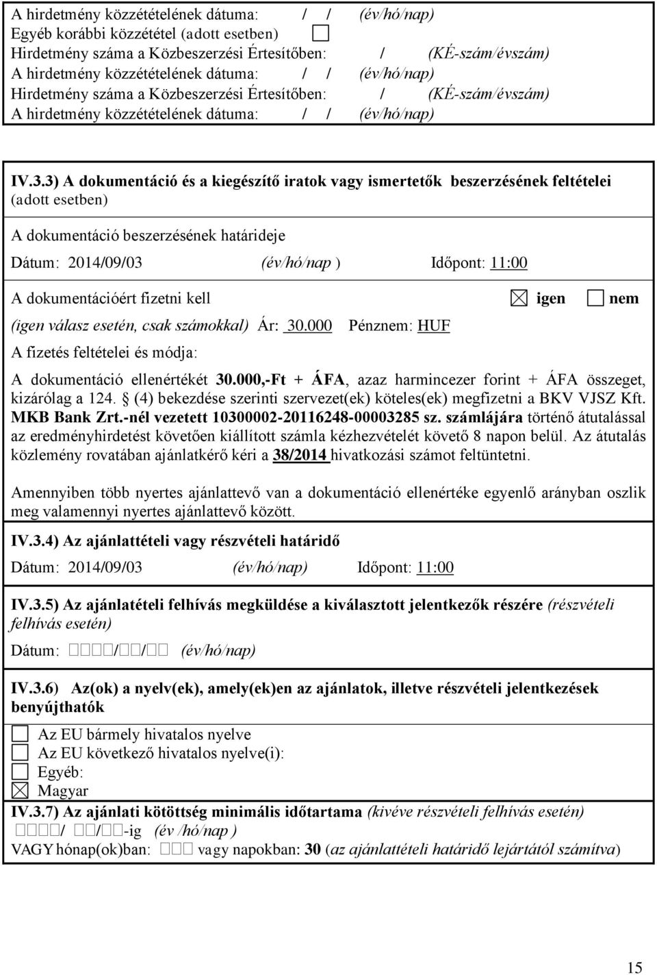 3) A dokumentáció és a kiegészítő iratok vagy ismertetők beszerzésének feltételei (adott esetben) A dokumentáció beszerzésének határideje Dátum: 2014/09/03 (év/hó/nap ) Időpont: 11:00 A